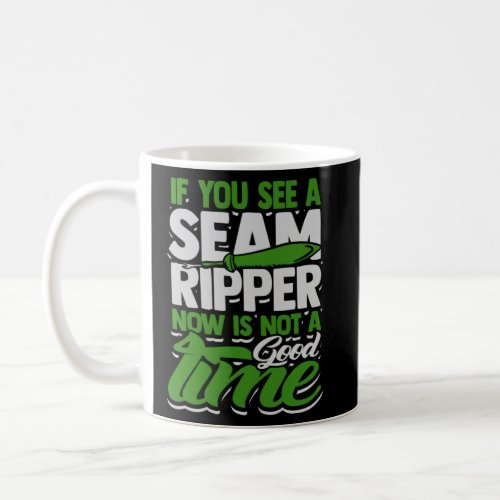 If you see a seam ripper now is not a good time  F Coffee Mug