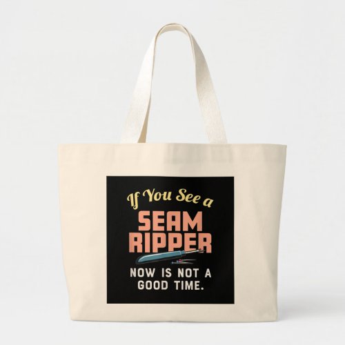 If You See A Seam Ripper Now Is Not A Good Time Large Tote Bag