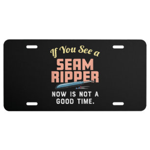 If You See A Seam Ripper Now Is Not A Good Time License Plate