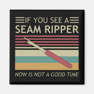 If You See A Seam Ripper Now Is Not A Good Time Magnet