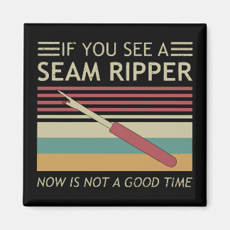 If You See A Seam Ripper Now Is Not A Good Time Magnet