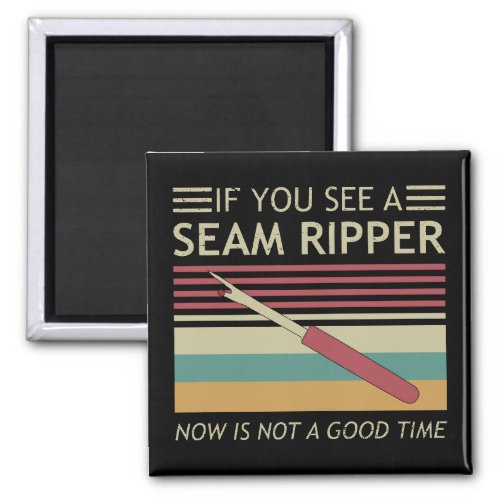 If You See A Seam Ripper Now Is Not A Good Time Magnet