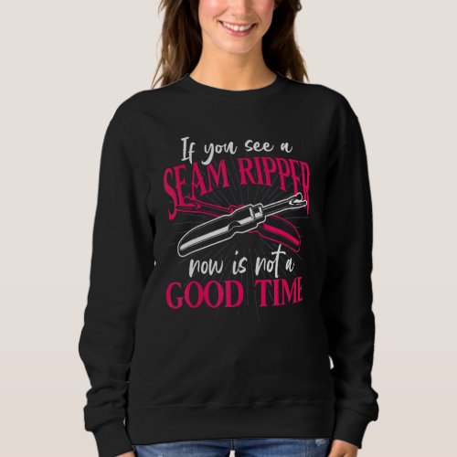 If You See A Seam Ripper Now Is Not A Good Time Se Sweatshirt