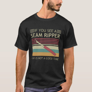 If You See A Seam Ripper Now Is Not A Good Time T-Shirt