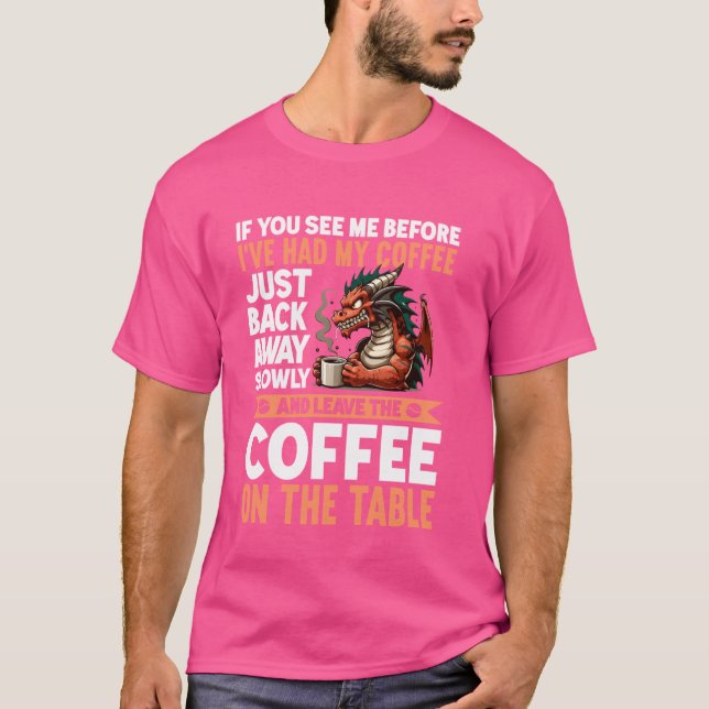 If You See Me Before I've Had My Coffee Back Away  T-Shirt (Front)