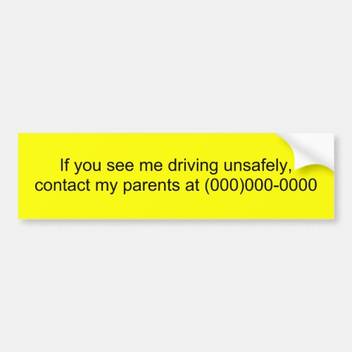 If you see me driving unsafelycontact my paren bumper sticker