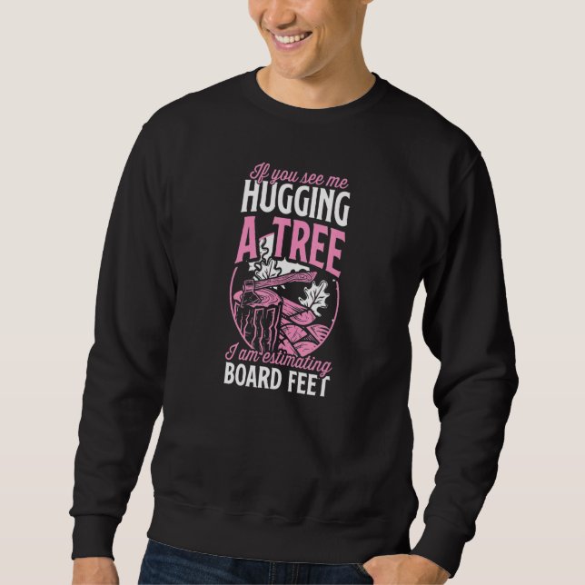 If You See Me Hugging A Tree I Am Estimating Board Sweatshirt (Front)