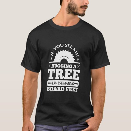 If You See Me Hugging Tree Woodworking Lumberjack  T_Shirt