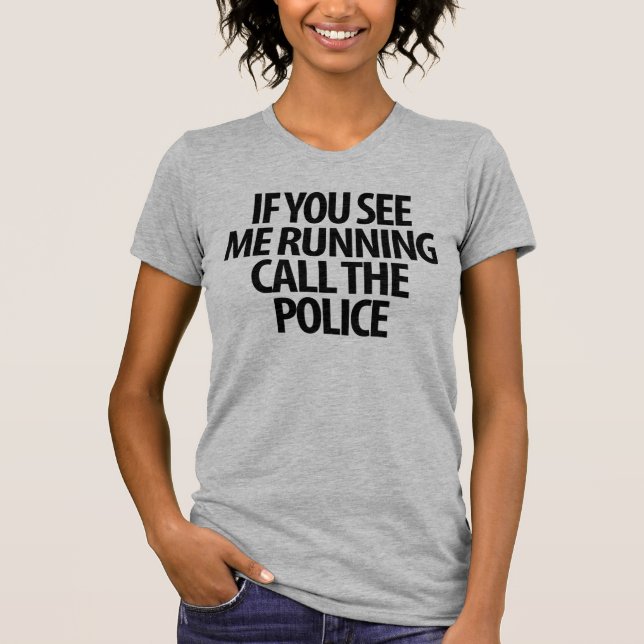 If You See Me Running Call The Police T-Shirt Tumb (Front)