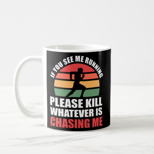 If You See Me Running Please Kill Whatever Is Chas Coffee Mug