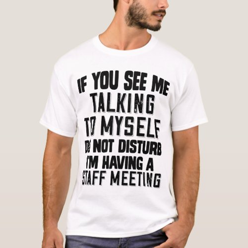 If You See Me Talking To Myself Do Not Disturb Sta T_Shirt