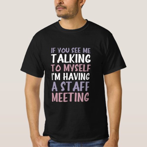 If You See Me Talking To Myself Im Having A Staff T_Shirt