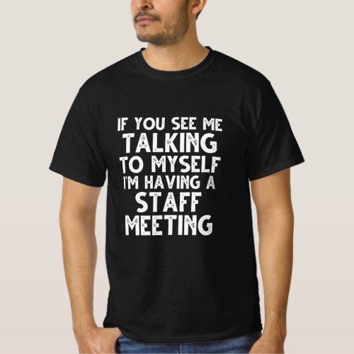 If You See Me Talking To Myself Im Having A Staff T_Shirt