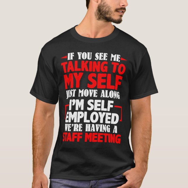 If You See Me Talking to Myself Team Meeting Self  T-Shirt (Front)