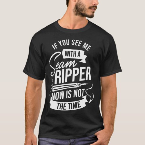 If You See Me With A Seam Ripper Sewing Knitting T_Shirt