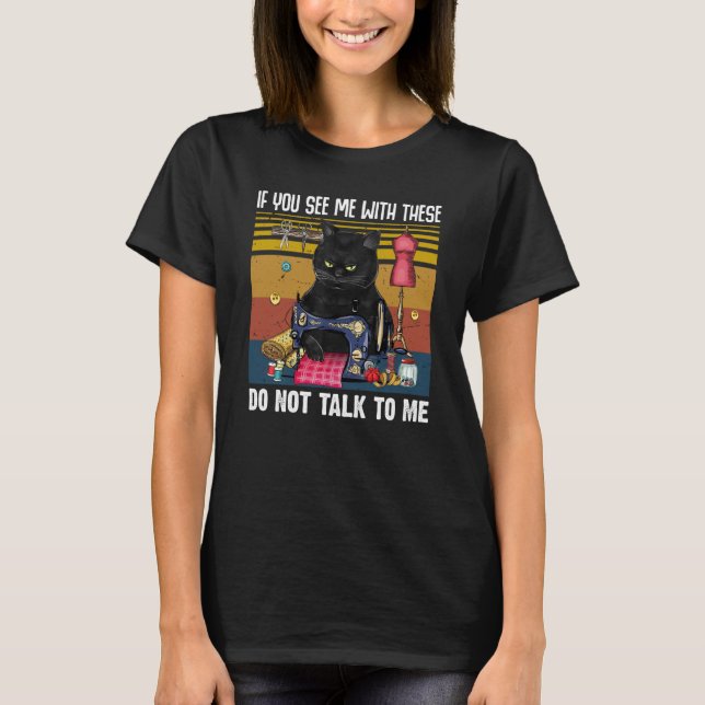 If You See Me With These Do Not Talk To Me Sewing  T-Shirt (Front)