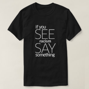 If You See Racism Say Something T-Shirt