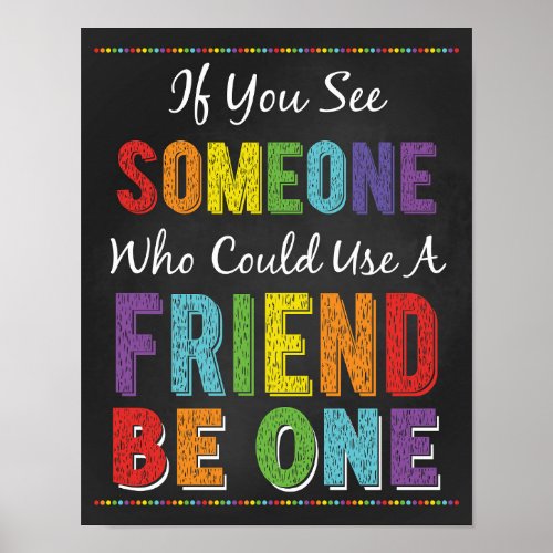 If You See Someone Who Need A Friend Be One Poster