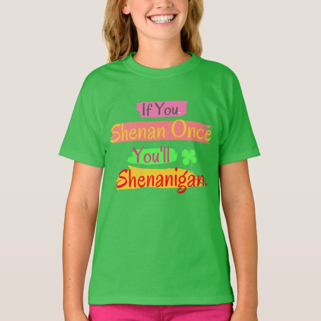 If You Shenan Once, You'll Shenanigan T-Shirt (Front)