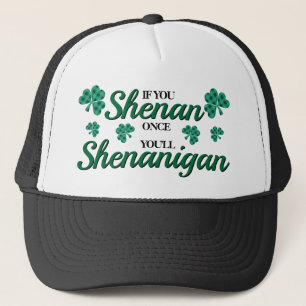If you shenan once you'll shenanigan trucker hat