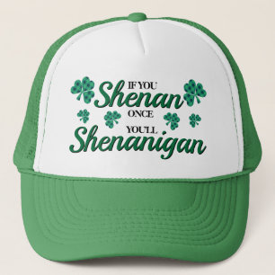 If you shenan once you'll shenanigan trucker hat
