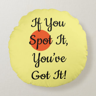 If You Spot It You’ve Got It Round Pillow