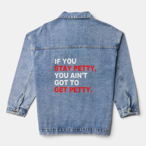 If You Stay Petty You Aint Got To Get Petty  Denim Jacket