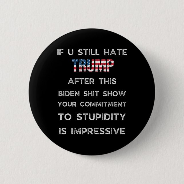 If You Still Hate Trump After This Biden Show  Button (Front)