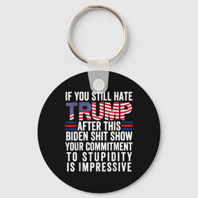 If You Still Hate Trump After This Biden Show, Keychain (Front)