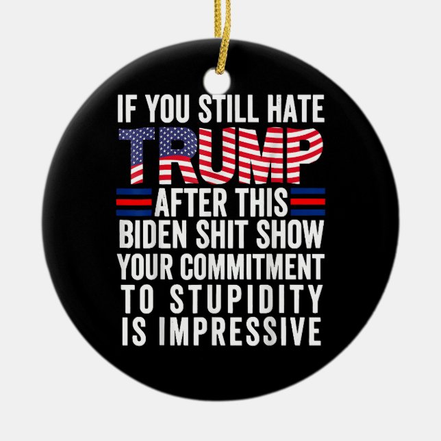 If You Still Hate Trump After This Biden Show, Vot Ceramic Ornament (Front)