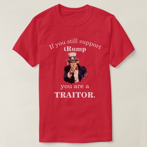 If you still support tRump you are a TRAITOR T_Shirt