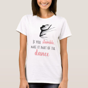If you stumble, make it part of the dance, t-shirt
