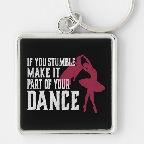 If You Stumble Make It Part Of Your Dance Keychain
