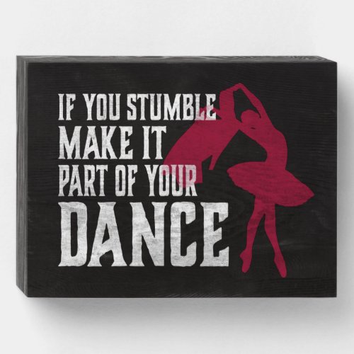 If You Stumble Make It Part Of Your Dance Wooden Box Sign