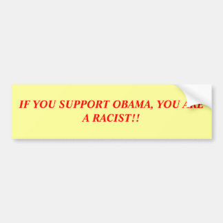 IF YOU SUPPORT OBAMA, YOU ARE A RACIST!! BUMPER STICKER