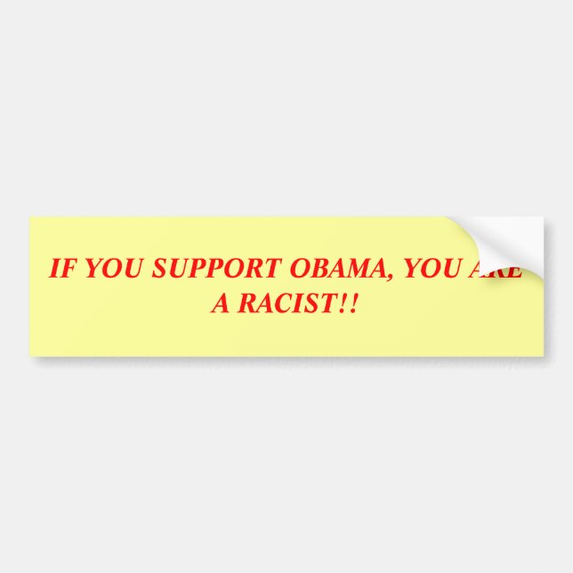 IF YOU SUPPORT OBAMA, YOU ARE A RACIST!! BUMPER STICKER (Front)