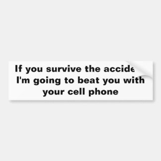 If you survive the accident I'm going to beat y... Bumper Sticker