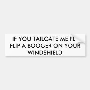 IF YOU TAILGATE ME I'LL FLIP A BOOGER ON YOUR W... BUMPER STICKER