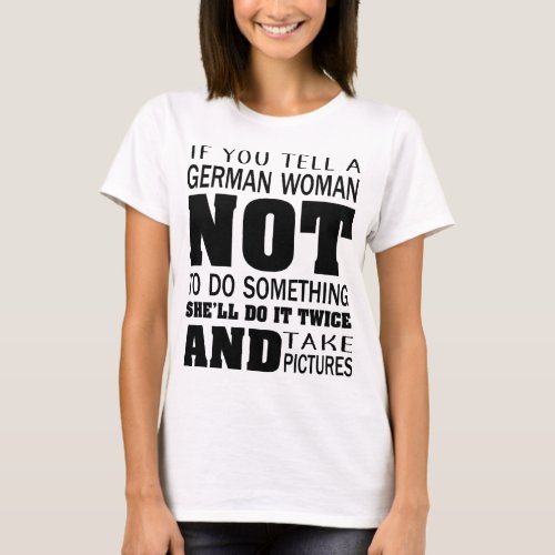 if you tell a german woman  not  to do something   T_Shirt