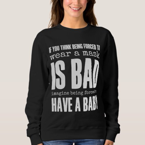 If You Think A Mask Is Bad Pro Choice Womens Right Sweatshirt