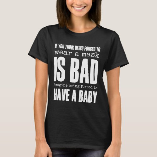 If You Think A Mask Is Bad Pro Choice Womens Right T_Shirt