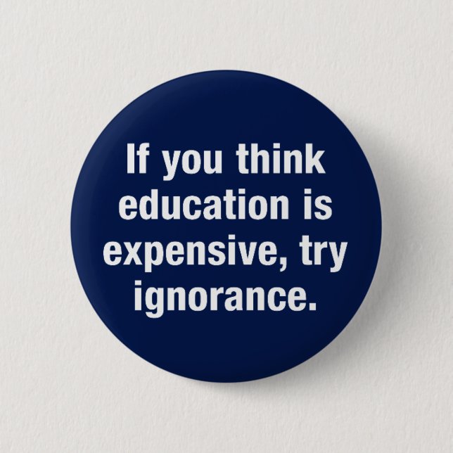 If you think education is expensive, try ignorance button (Front)