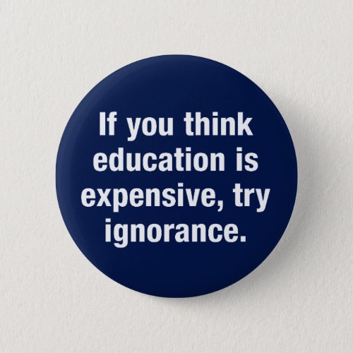 If you think education is expensive try ignorance button