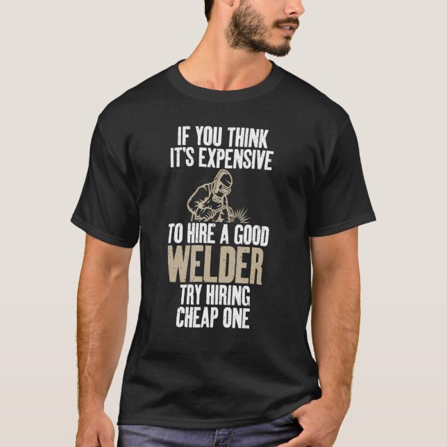 If you think expensive to hire a good Welder try c T-Shirt (Front)