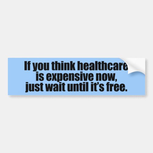 If you think healthcare is expensive now just wai bumper sticker