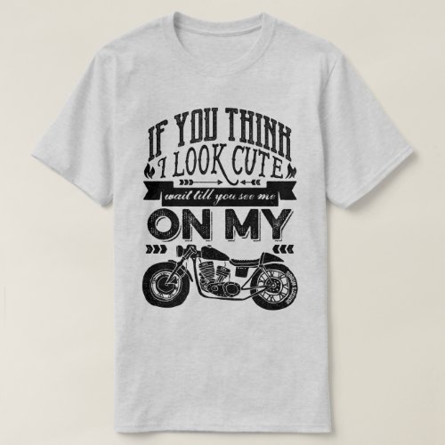 If You Think I Look Cute Motorcycle Typography T_Shirt