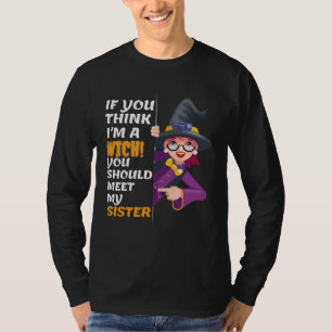 If You Think I m A Witch You Should Meet My Sister T-Shirt
