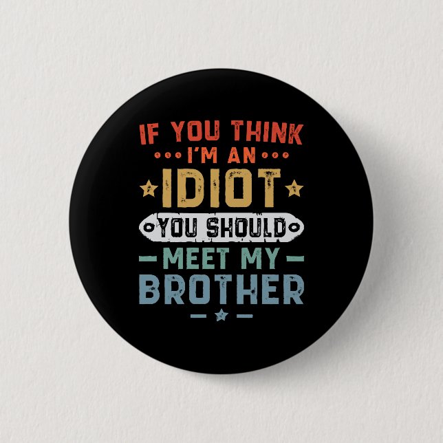 If You Think I m An idiot You Should Meet My Broth Button (Front)