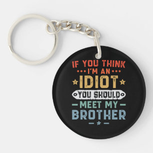 If You Think I m An idiot You Should Meet My Broth Keychain
