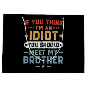 If You Think I m An idiot You Should Meet My Broth Large Gift Bag